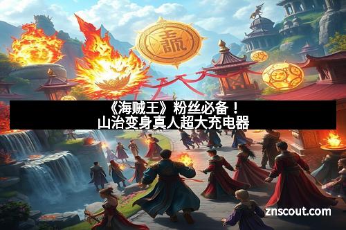 《海贼王》粉丝必备!山治变身真人超大充电器 《海贼王》粉丝必备!山治变身真人超大充电器